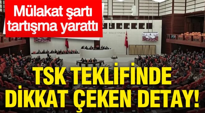TSK teklifinde dikkat çeken detay: Mülakat şartı tartışma yarattı